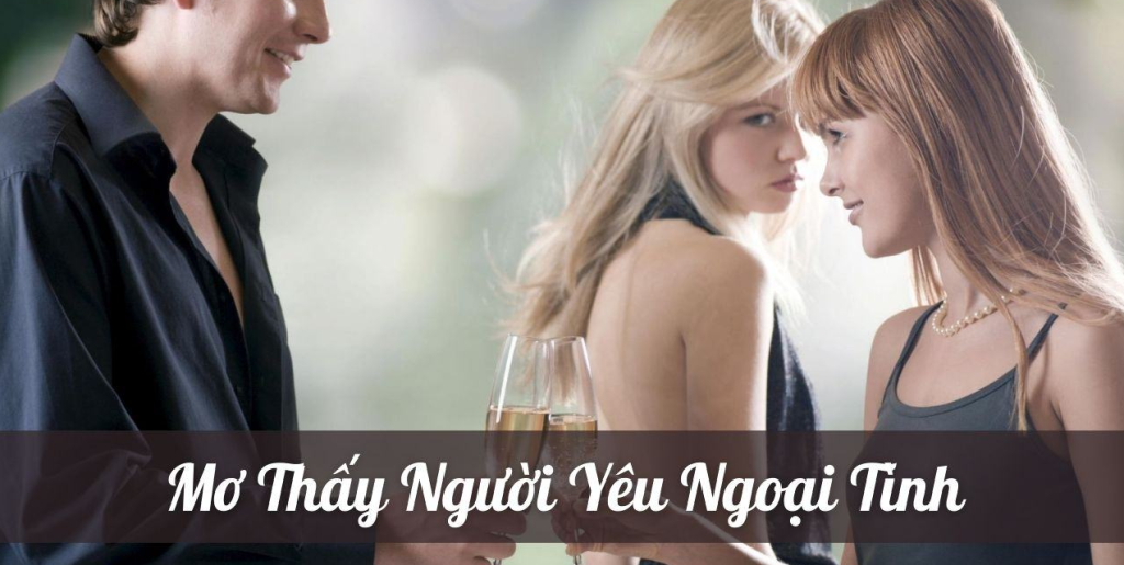 Lý do nằm mơ thấy người yêu ngoại tình là gì