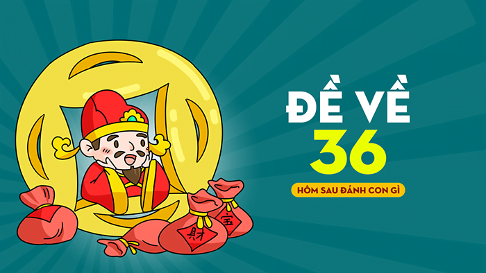 Đề về 36 hôm sau đánh con gì